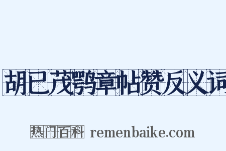 胡已茂鹗章帖赞反义词是什么意思的图片